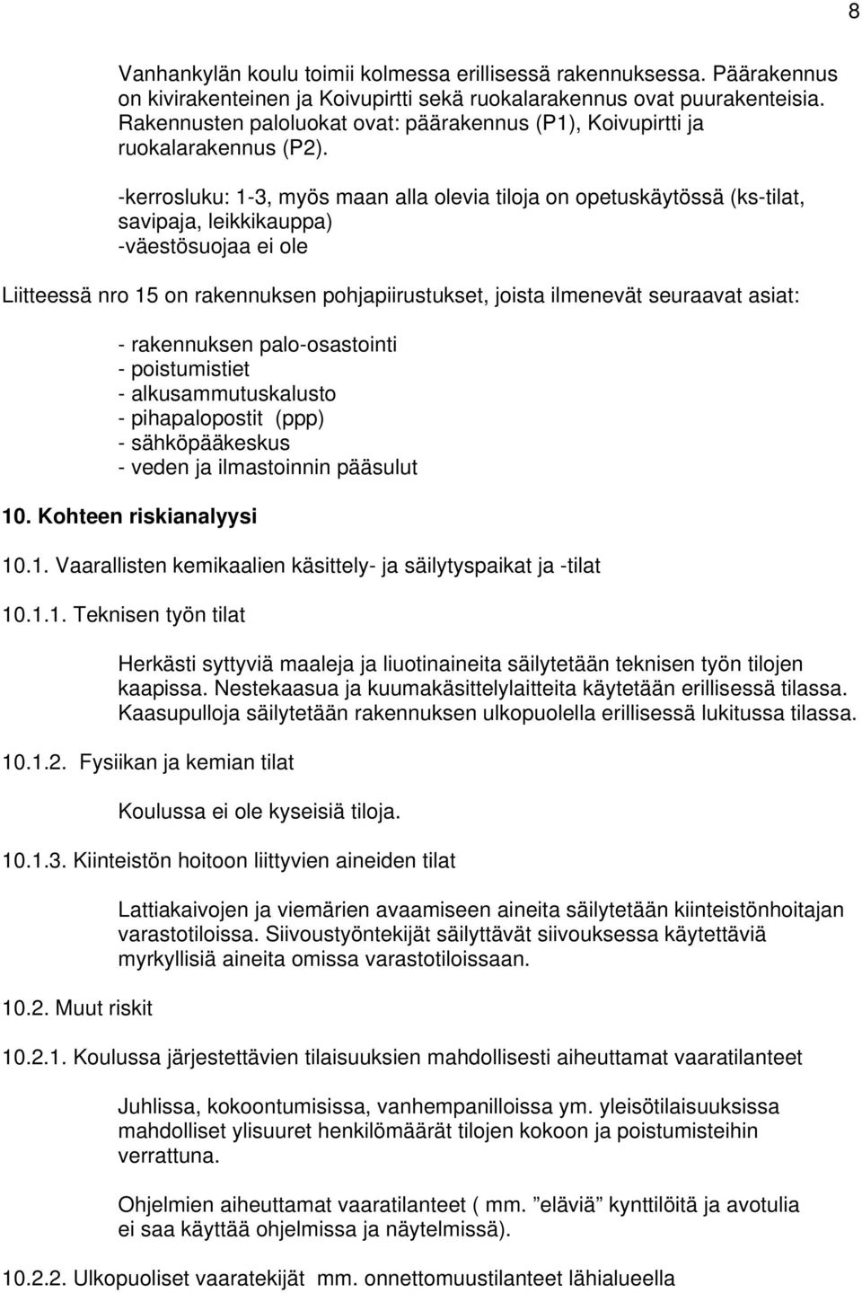 -kerrosluku: 1-3, myös maan alla olevia tiloja on opetuskäytössä (ks-tilat, savipaja, leikkikauppa) -väestösuojaa ei ole Liitteessä nro 15 on rakennuksen pohjapiirustukset, joista ilmenevät seuraavat