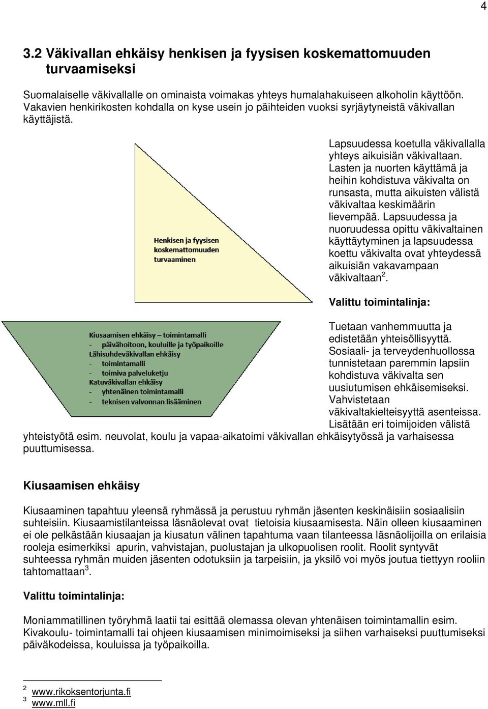 Lasten ja nuorten käyttämä ja heihin kohdistuva väkivalta on runsasta, mutta aikuisten välistä väkivaltaa keskimäärin lievempää.