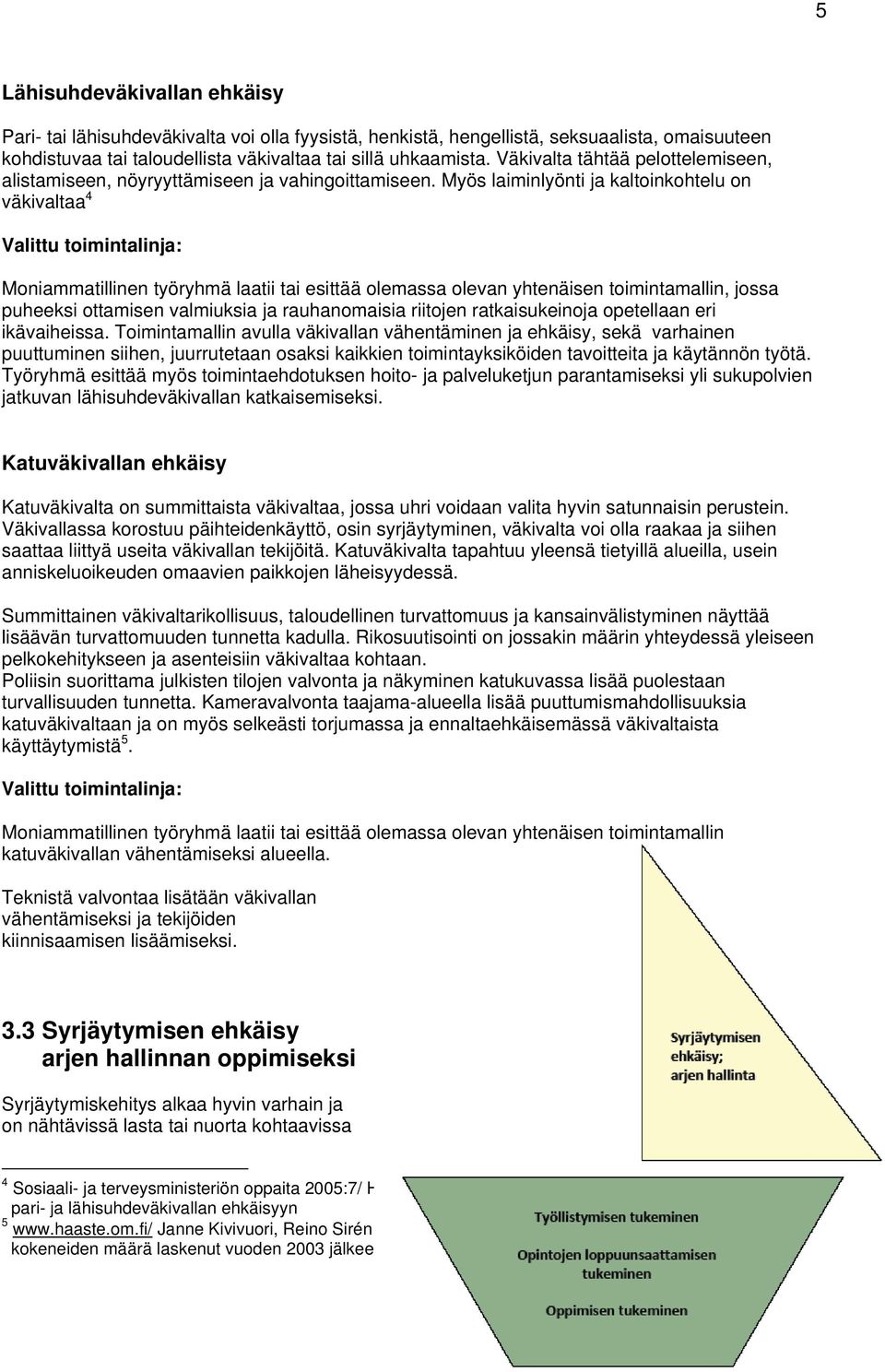 Myös laiminlyönti ja kaltoinkohtelu on väkivaltaa 4 Moniammatillinen työryhmä laatii tai esittää olemassa olevan yhtenäisen toimintamallin, jossa puheeksi ottamisen valmiuksia ja rauhanomaisia