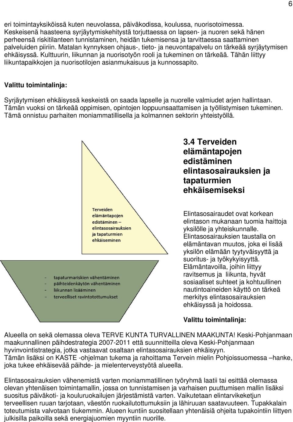 Matalan kynnyksen ohjaus-, tieto- ja neuvontapalvelu on tärkeää syrjäytymisen ehkäisyssä. Kulttuurin, liikunnan ja nuorisotyön rooli ja tukeminen on tärkeää.