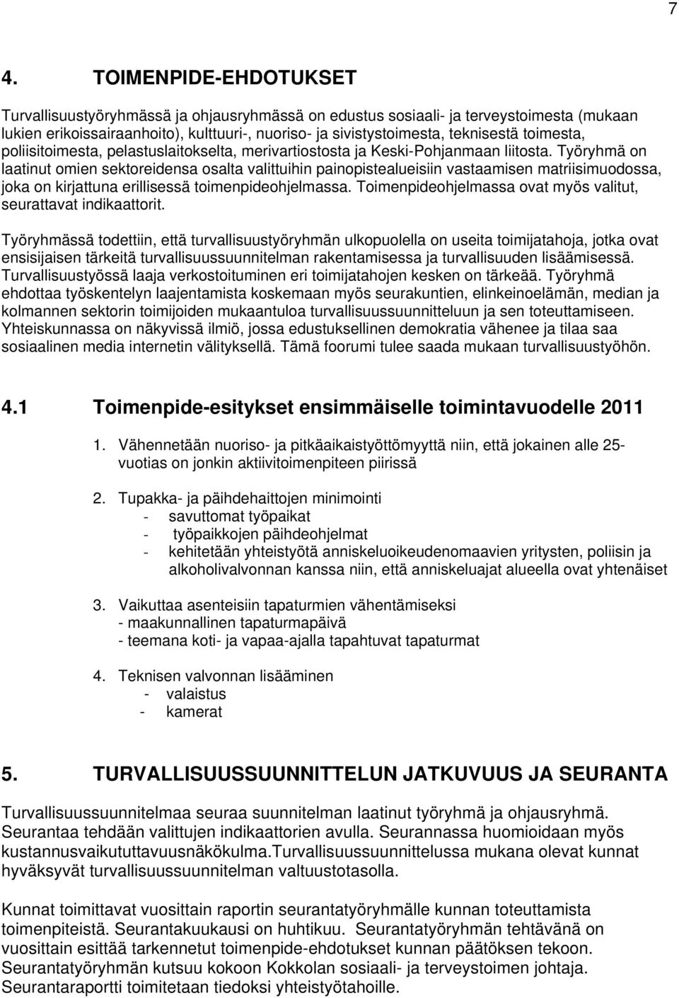 Työryhmä on laatinut omien sektoreidensa osalta valittuihin painopistealueisiin vastaamisen matriisimuodossa, joka on kirjattuna erillisessä toimenpideohjelmassa.
