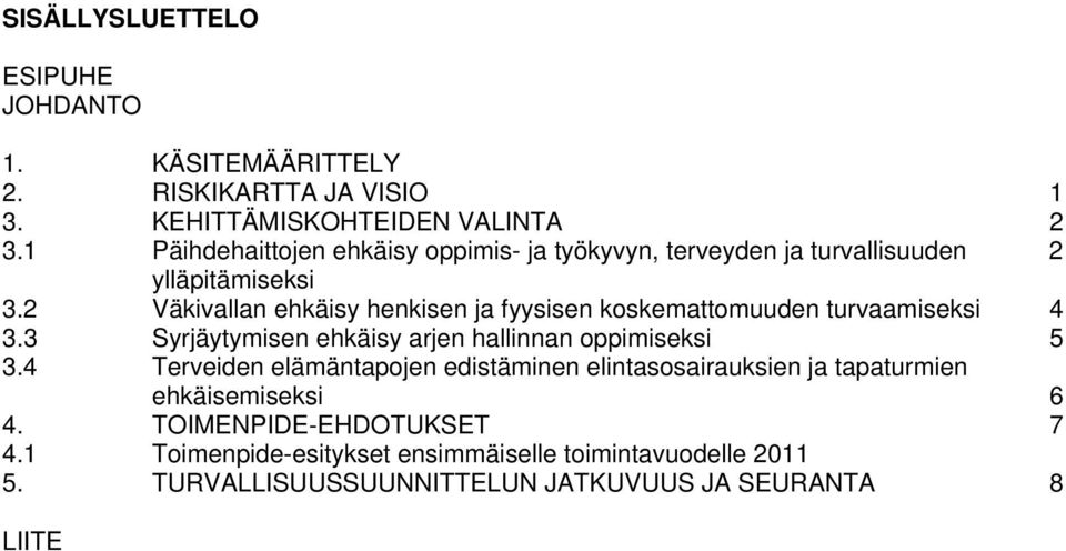 2 Väkivallan ehkäisy henkisen ja fyysisen koskemattomuuden turvaamiseksi 4 3.3 Syrjäytymisen ehkäisy arjen hallinnan oppimiseksi 5 3.