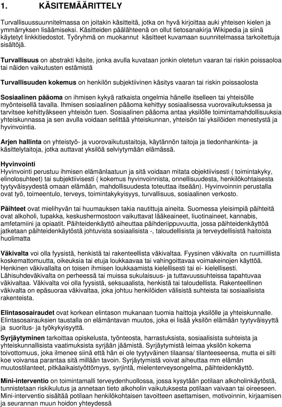 Turvallisuus on abstrakti käsite, jonka avulla kuvataan jonkin oletetun vaaran tai riskin poissaoloa tai näiden vaikutusten estämistä Turvallisuuden kokemus on henkilön subjektiivinen käsitys vaaran