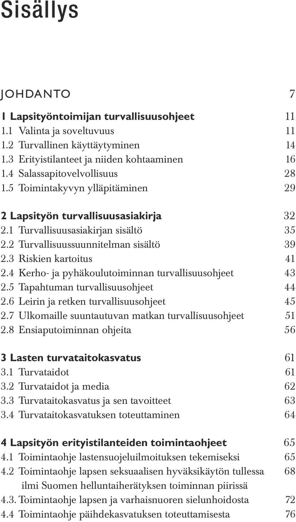 3 Riskien kartoitus 41 2.4 Kerho- ja pyhäkoulutoiminnan turvallisuusohjeet 43 2.5 Tapahtuman turvallisuusohjeet 44 2.6 Leirin ja retken turvallisuusohjeet 45 2.