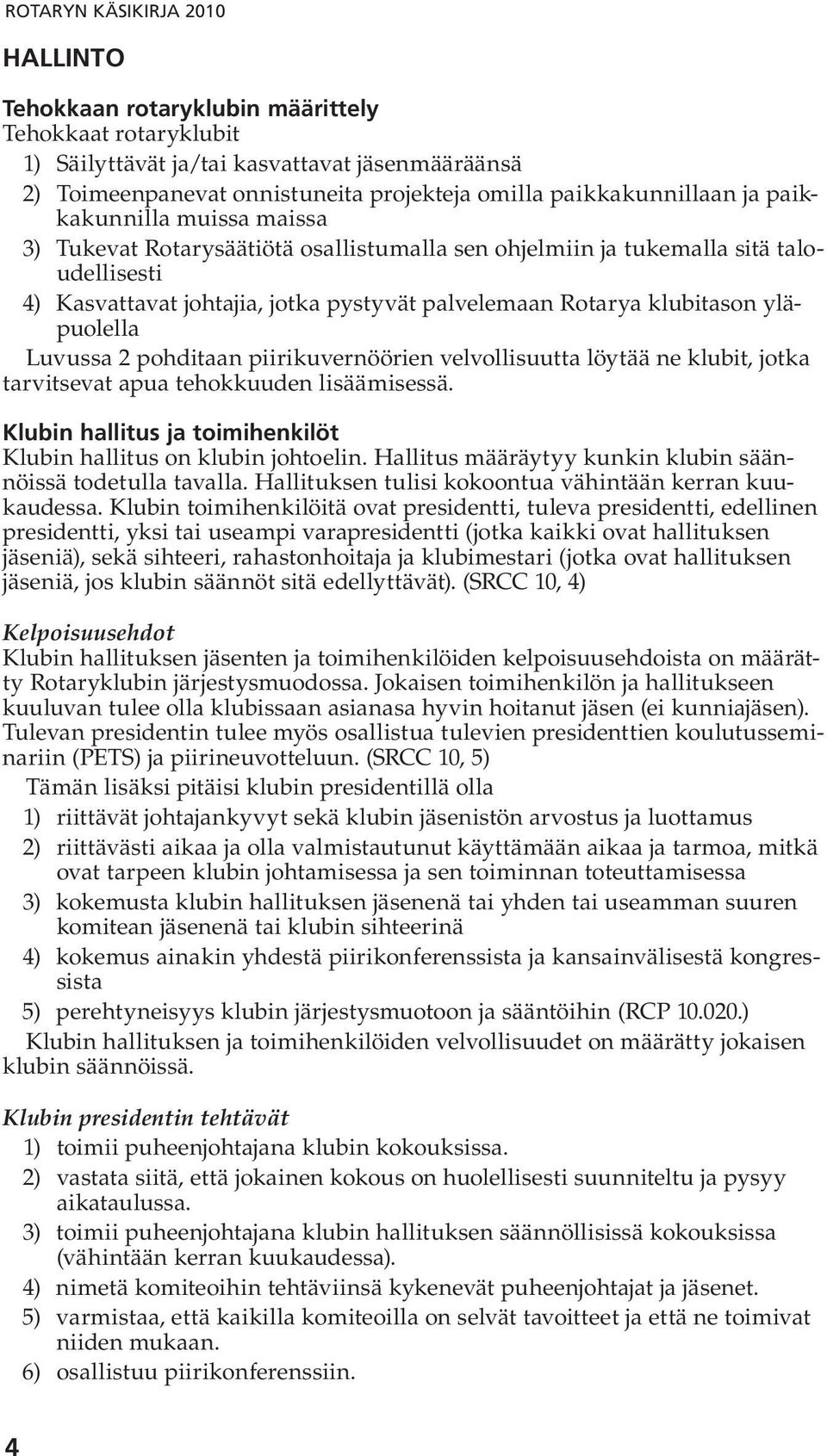 klubitason yläpuolella Luvussa 2 pohditaan piirikuvernöörien velvollisuutta löytää ne klubit, jotka tarvitsevat apua tehokkuuden lisäämisessä.