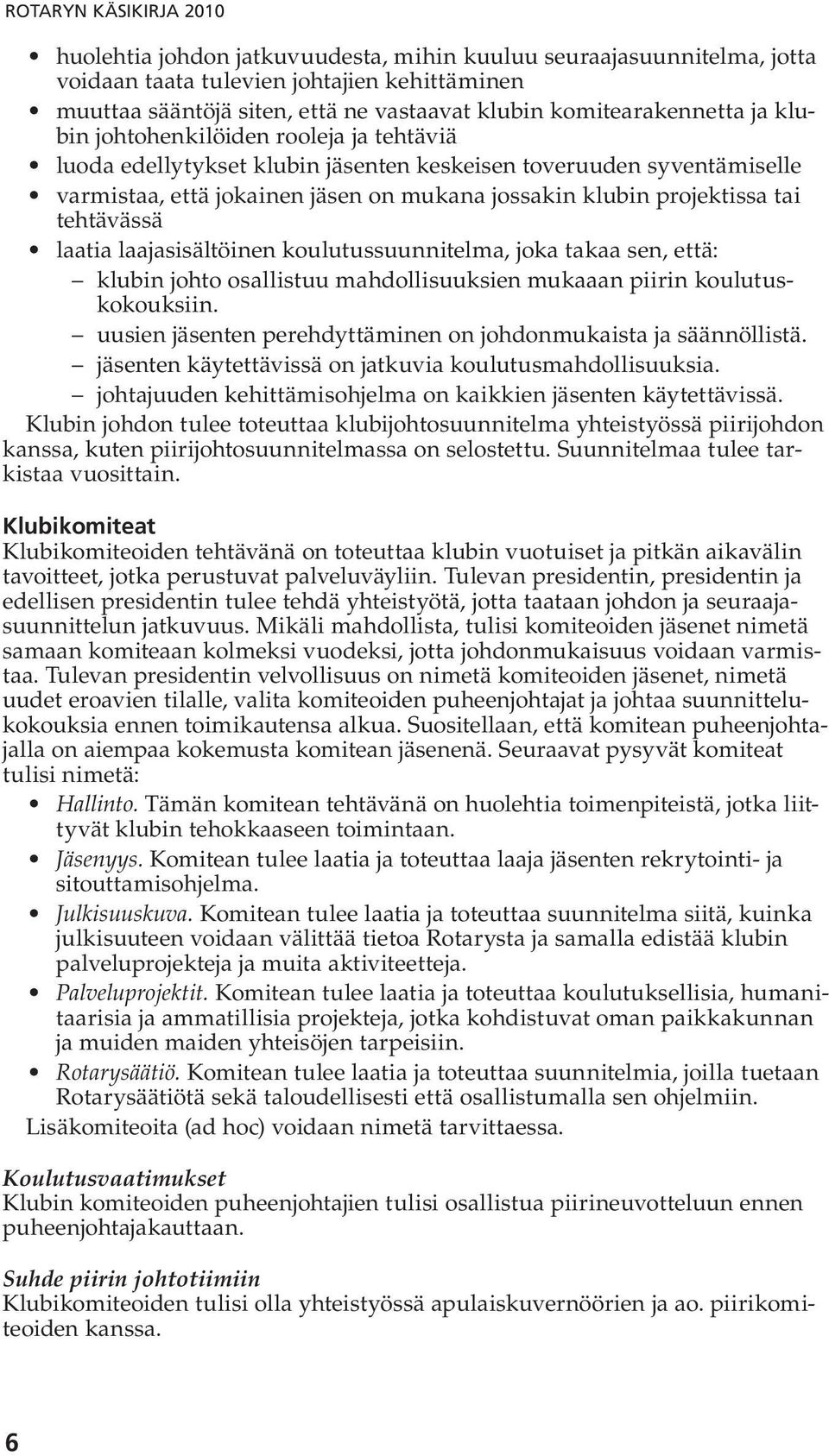 projektissa tai tehtävässä laatia laajasisältöinen koulutussuunnitelma, joka takaa sen, että: klubin johto osallistuu mahdollisuuksien mukaaan piirin koulutuskokouksiin.