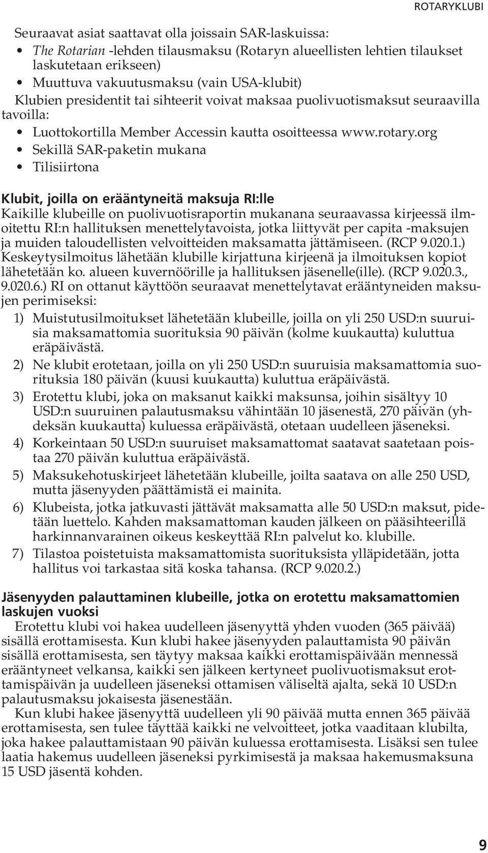 org Sekillä SAR-paketin mukana Tilisiirtona Klubit, joilla on erääntyneitä maksuja RI:lle Kaikille klubeille on puolivuotisraportin mukanana seuraavassa kirjeessä ilmoitettu RI:n hallituksen