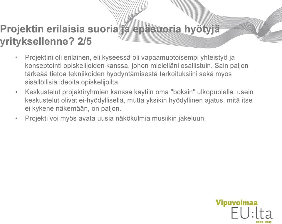 Sain paljon tärkeää tietoa tekniikoiden hyödyntämisestä tarkoituksiini sekä myös sisällöllisiä ideoita opiskelijoilta.