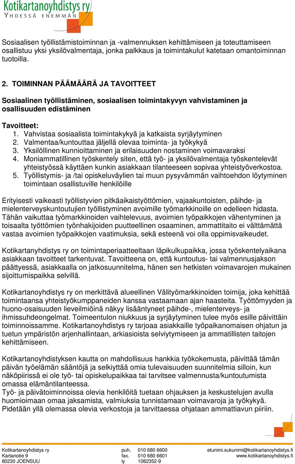 Vahvistaa sosiaalista toimintakykyä ja katkaista syrjäytyminen 2. Valmentaa/kuntouttaa jäljellä olevaa toiminta- ja työkykyä 3. Yksilöllinen kunnioittaminen ja erilaisuuden nostaminen voimavaraksi 4.