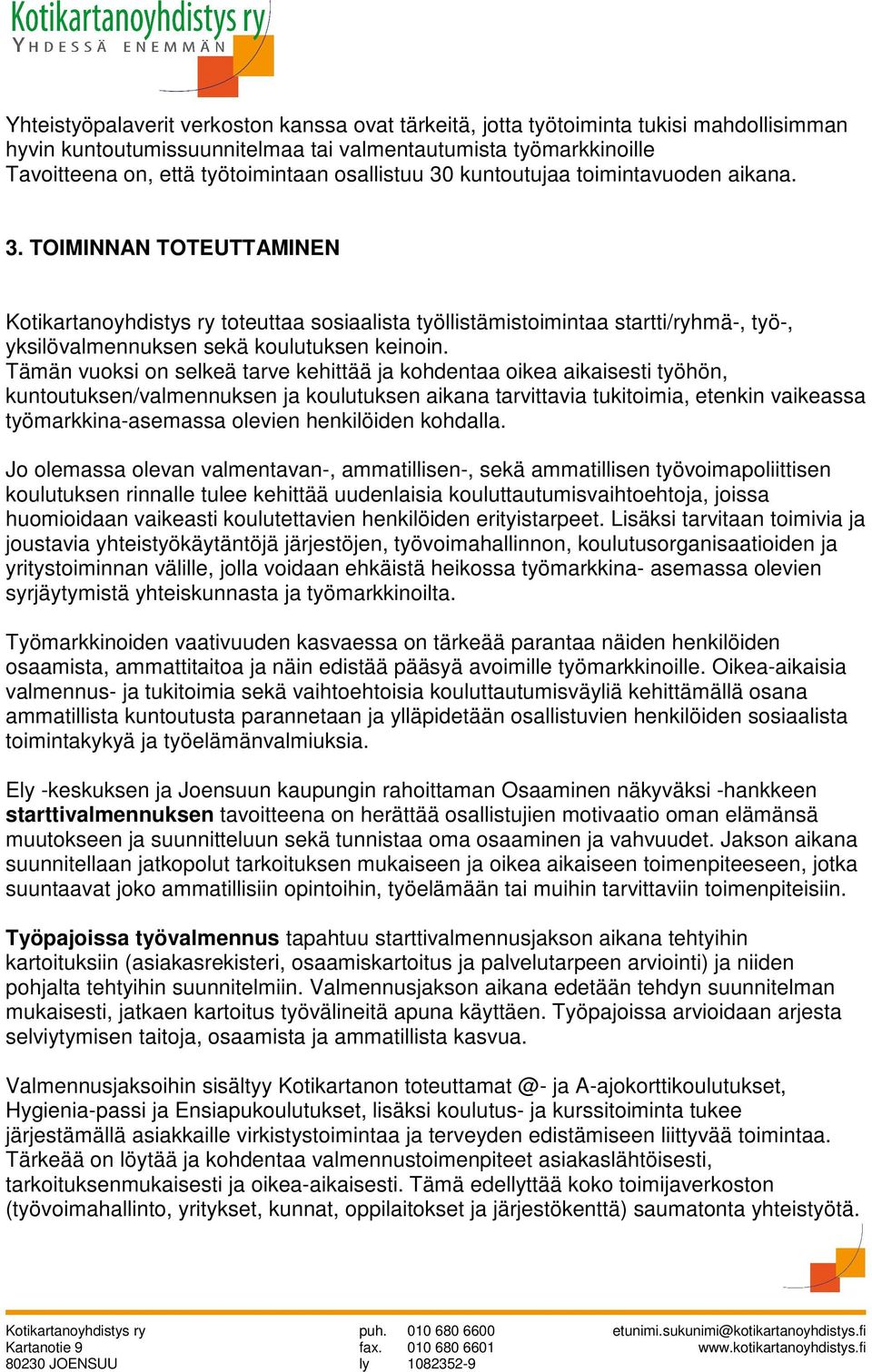 Tämän vuoksi on selkeä tarve kehittää ja kohdentaa oikea aikaisesti työhön, kuntoutuksen/valmennuksen ja koulutuksen aikana tarvittavia tukitoimia, etenkin vaikeassa työmarkkina-asemassa olevien
