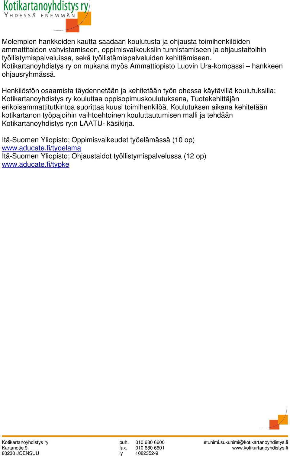 Henkilöstön osaamista täydennetään ja kehitetään työn ohessa käytävillä koulutuksilla: Kotikartanoyhdistys ry kouluttaa oppisopimuskoulutuksena, Tuotekehittäjän erikoisammattitutkintoa suorittaa