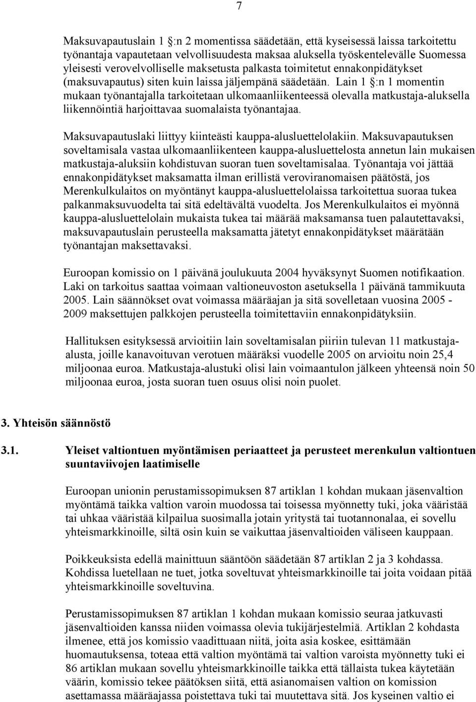 Lain 1 :n 1 momentin mukaan työnantajalla tarkoitetaan ulkomaanliikenteessä olevalla matkustaja-aluksella liikennöintiä harjoittavaa suomalaista työnantajaa.