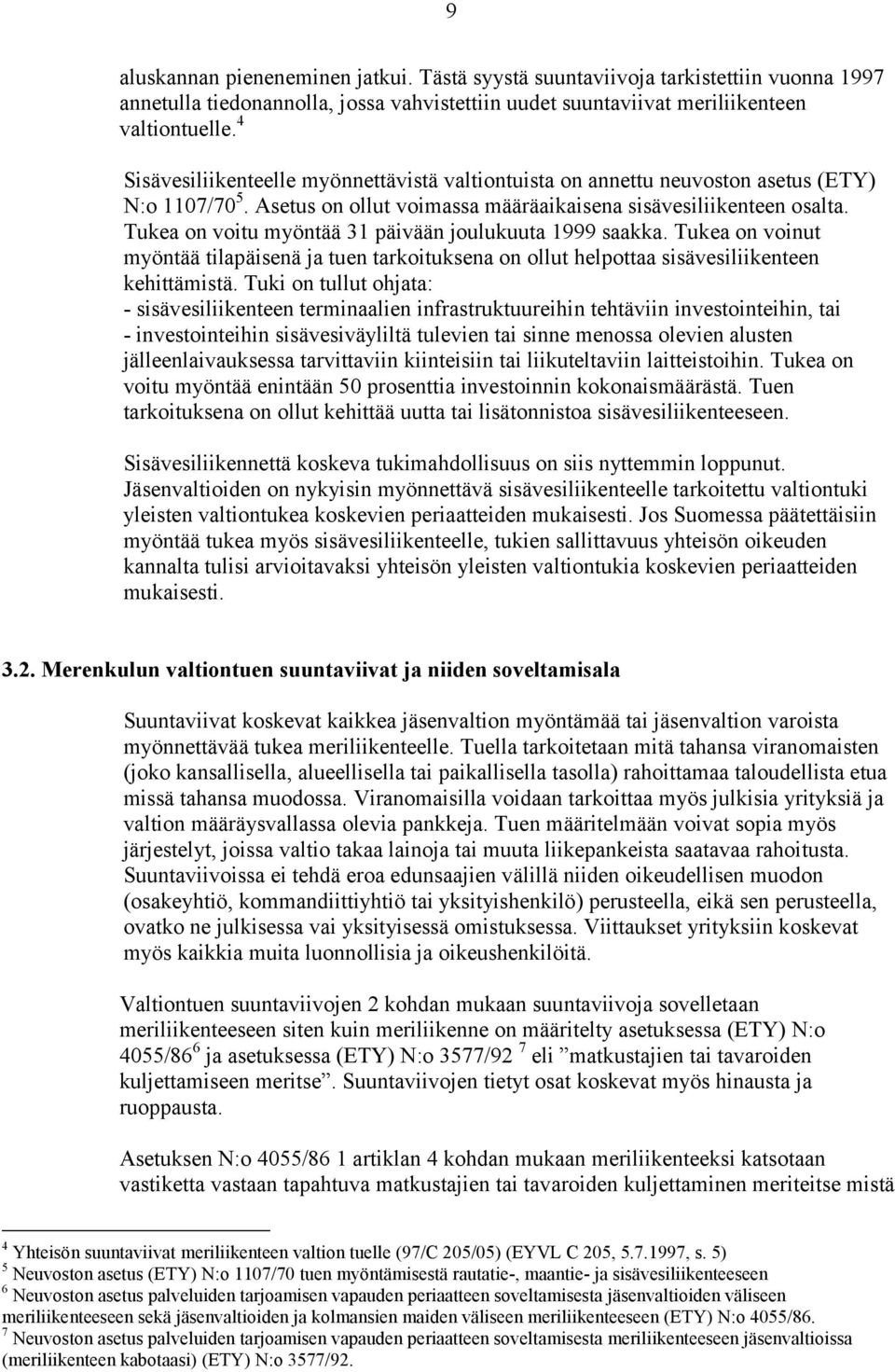 Tukea on voitu myöntää 31 päivään joulukuuta 1999 saakka. Tukea on voinut myöntää tilapäisenä ja tuen tarkoituksena on ollut helpottaa sisävesiliikenteen kehittämistä.