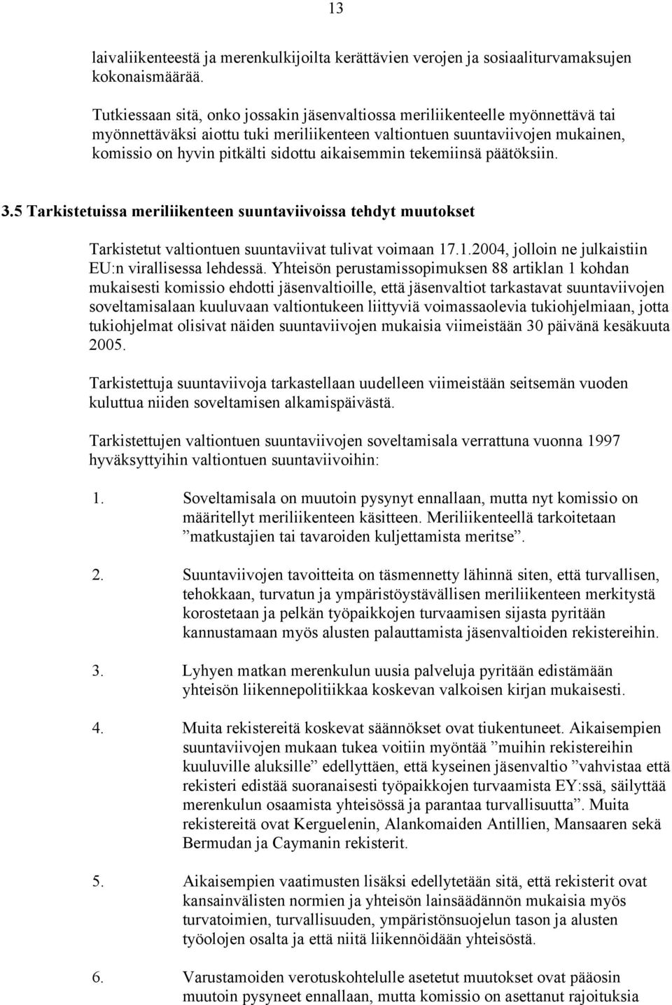 aikaisemmin tekemiinsä päätöksiin. 3.5 Tarkistetuissa meriliikenteen suuntaviivoissa tehdyt muutokset Tarkistetut valtiontuen suuntaviivat tulivat voimaan 17