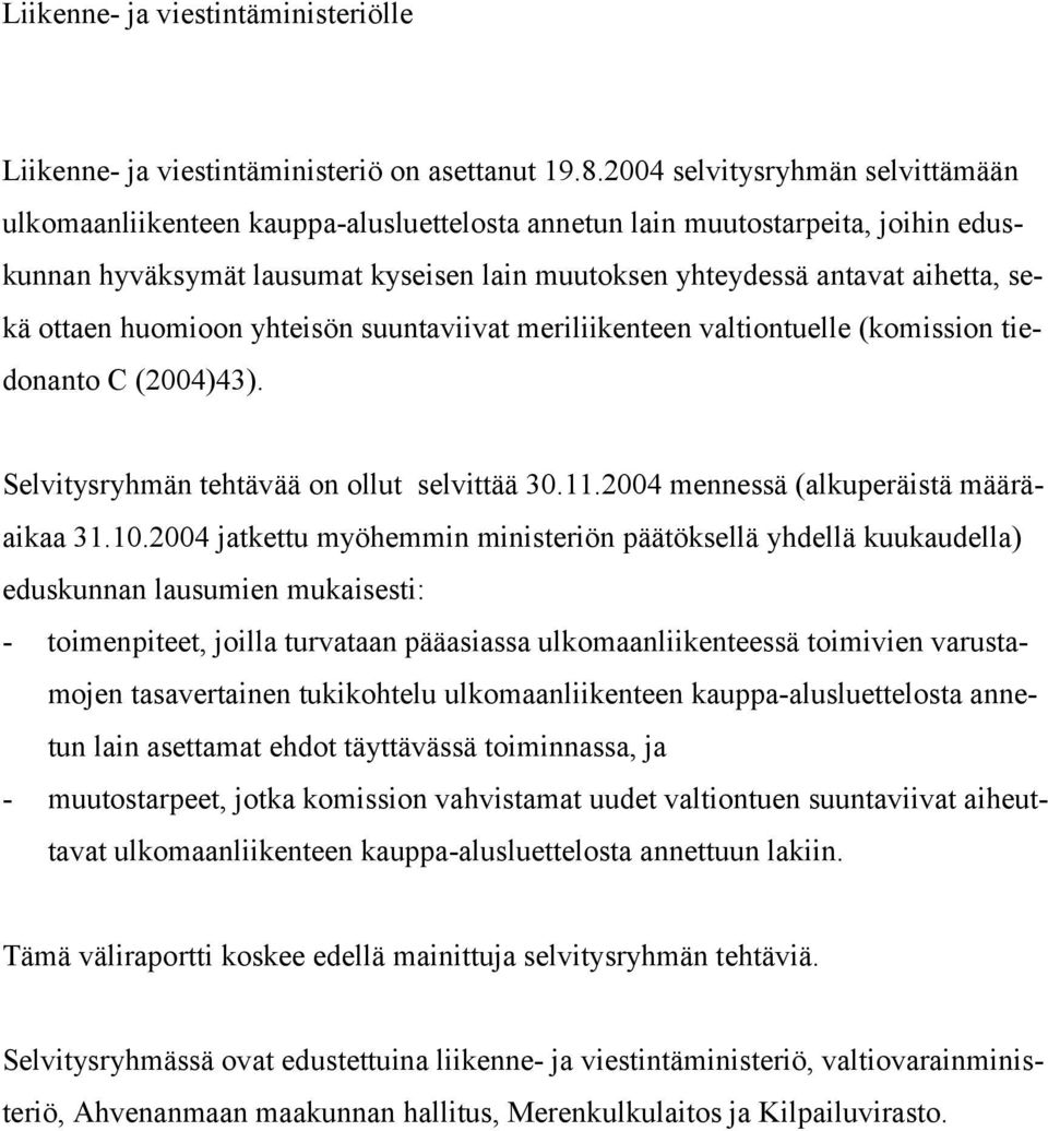 ottaen huomioon yhteisön suuntaviivat meriliikenteen valtiontuelle (komission tiedonanto C (2004)43). Selvitysryhmän tehtävää on ollut selvittää 30.11.2004 mennessä (alkuperäistä määräaikaa 31.10.
