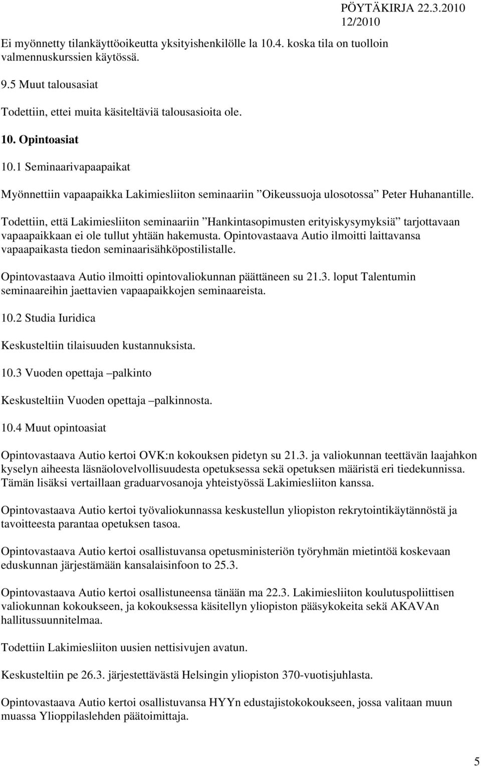 Todettiin, että Lakimiesliiton seminaariin Hankintasopimusten erityiskysymyksiä tarjottavaan vapaapaikkaan ei ole tullut yhtään hakemusta.