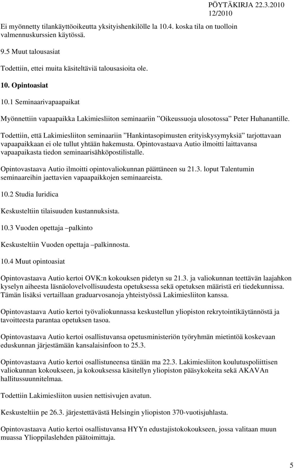 Todettiin, että Lakimiesliiton seminaariin Hankintasopimusten erityiskysymyksiä tarjottavaan vapaapaikkaan ei ole tullut yhtään hakemusta.