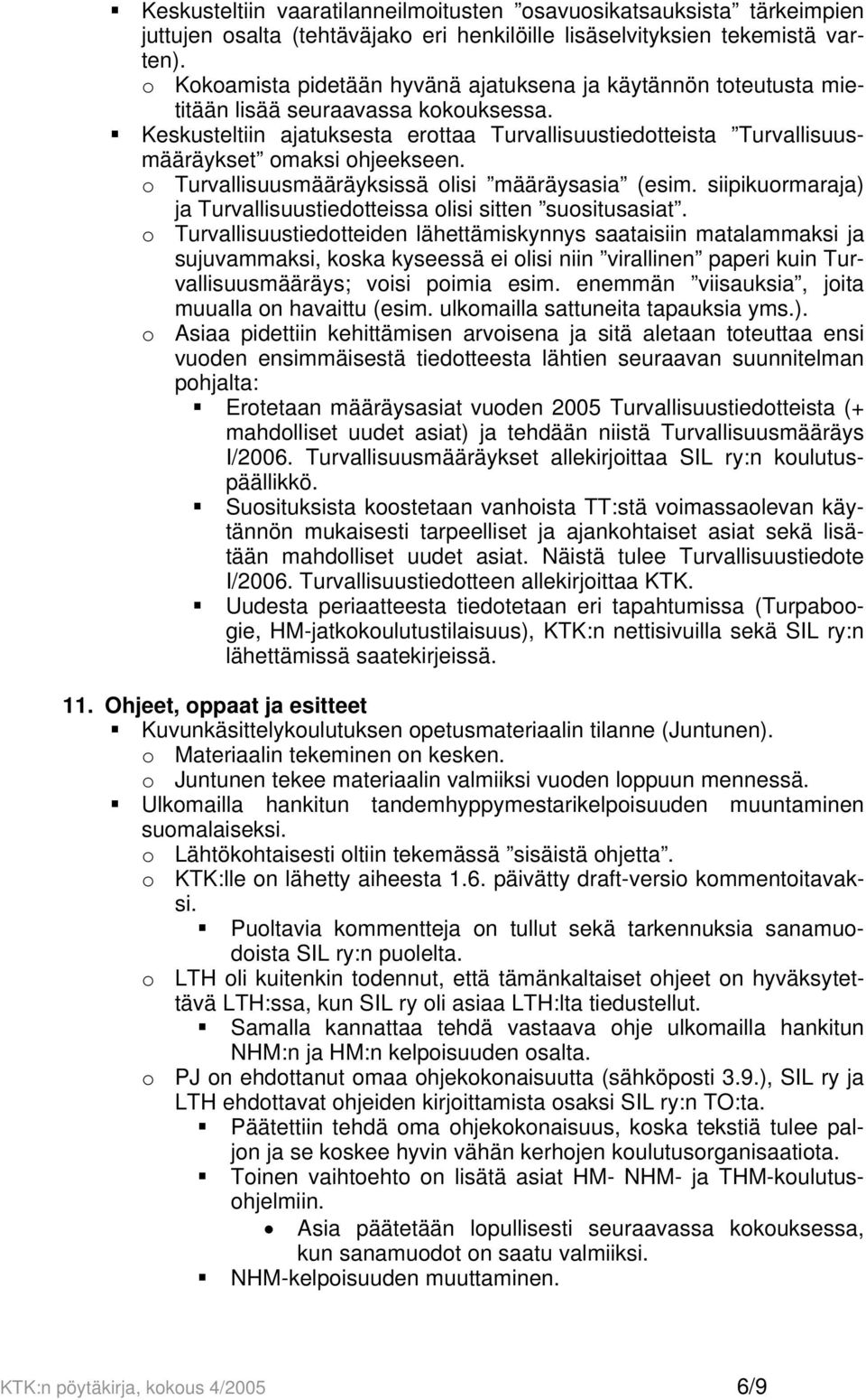 Keskusteltiin ajatuksesta erottaa Turvallisuustiedotteista Turvallisuusmääräykset omaksi ohjeekseen. o Turvallisuusmääräyksissä olisi määräysasia (esim.