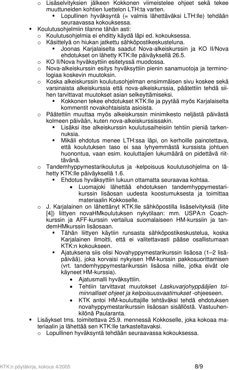 Joonas Karjalaiselta saadut Nova-alkeiskurssin ja KO II/Nova ehdotukset on lähetty KTK:lle päiväyksellä 26.5. o KO II/Nova hyväksyttiin esitetyssä muodossa.