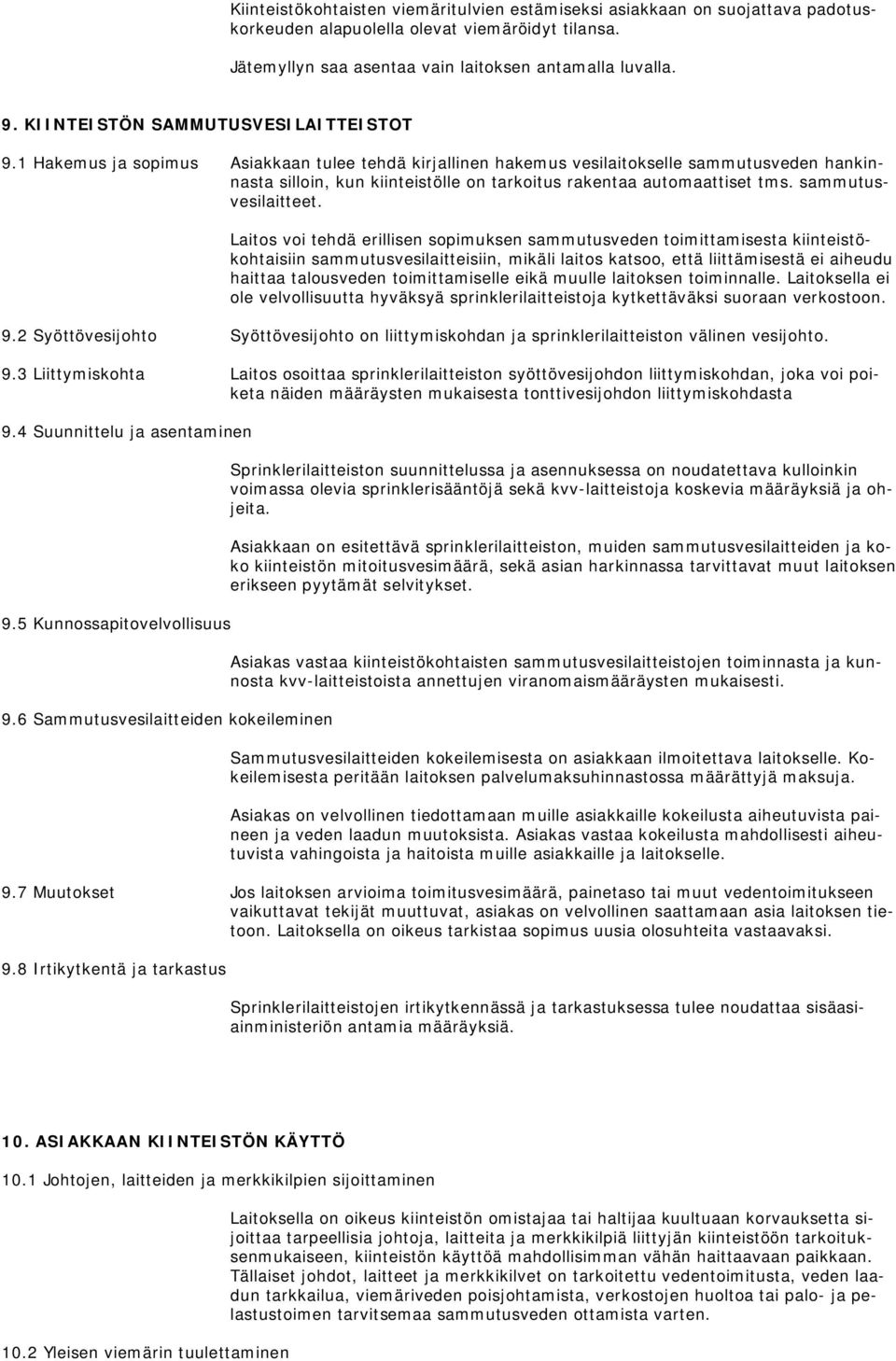 1 Hakemus ja sopimus Asiakkaan tulee tehdä kirjallinen hakemus vesilaitokselle sammutusveden hankinnasta silloin, kun kiinteistölle on tarkoitus rakentaa automaattiset tms. sammutusvesilaitteet.