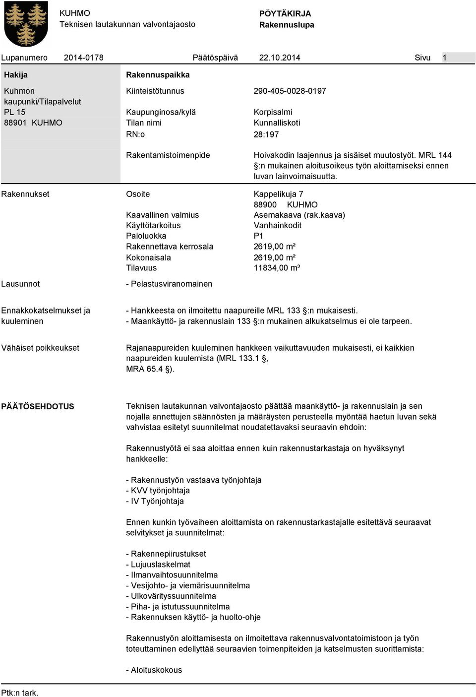 Rakentamistoimenpide Hoivakodin laajennus ja sisäiset muutostyöt. MRL 144 :n mukainen aloitusoikeus työn aloittamiseksi ennen luvan lainvoimaisuutta.