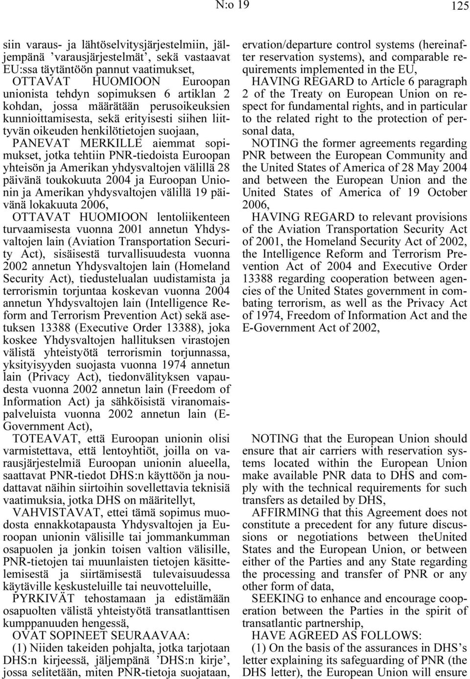 PNR-tiedoista Euroopan yhteisön ja Amerikan yhdysvaltojen välillä 28 päivänä toukokuuta 2004 ja Euroopan Unionin ja Amerikan yhdysvaltojen välillä 19 päivänä lokakuuta 2006, OTTAVAT HUOMIOON