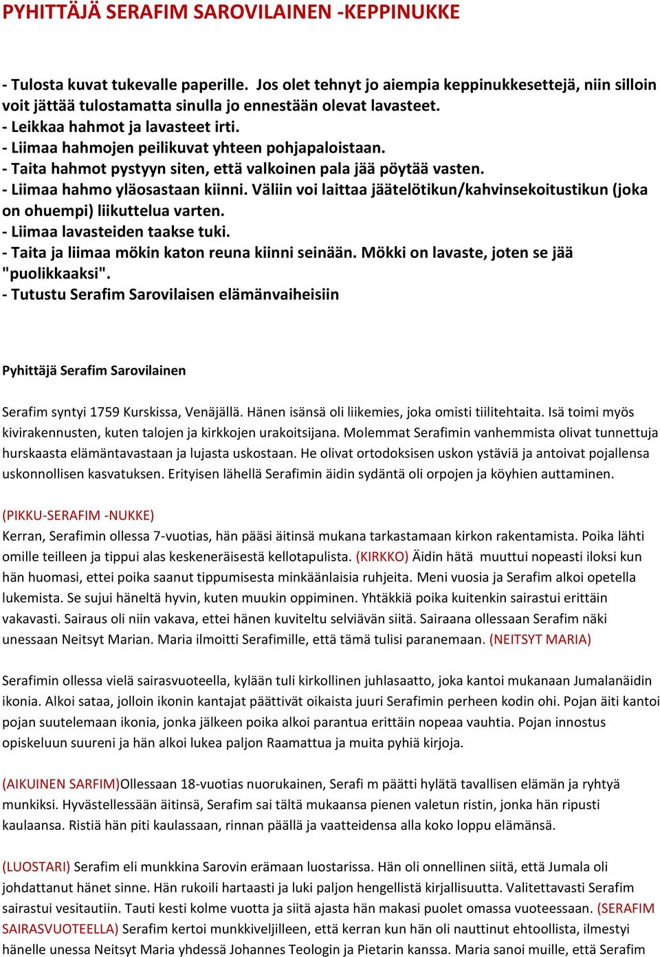 - Liimaa hahmojen peilikuvat yhteen pohjapaloistaan. - Taita hahmot pystyyn siten, että valkoinen pala jää pöytää vasten. - Liimaa hahmo yläosastaan kiinni.