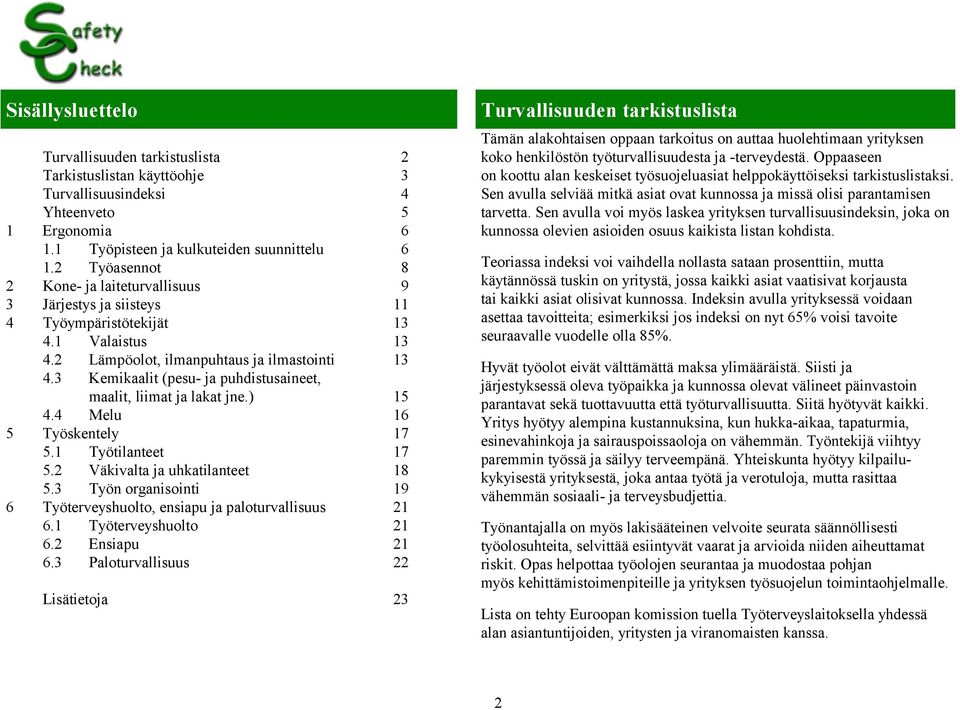 3 Kemikaalit (pesu- ja puhdistusaineet, maalit, liimat ja lakat jne.) 15 4.4 Melu 16 5 Työskentely 17 5.1 Työtilanteet 17 5.2 Väkivalta ja uhkatilanteet 18 5.