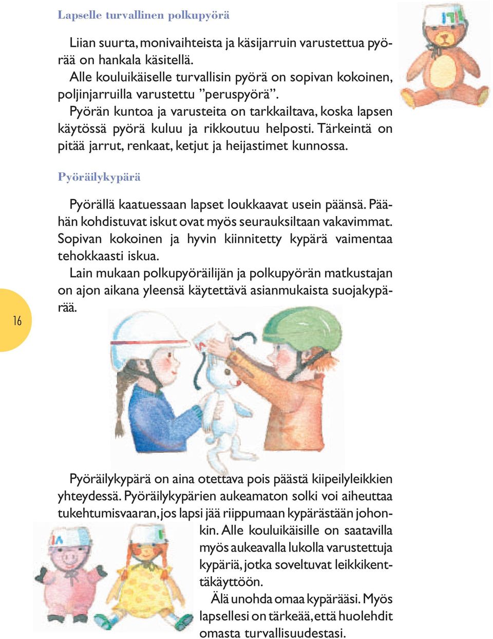 Tärkeintä on pitää jarrut, renkaat, ketjut ja heijastimet kunnossa. Pyöräilykypärä 16 Pyörällä kaatuessaan lapset loukkaavat usein päänsä. Päähän kohdistuvat iskut ovat myös seurauksiltaan vakavimmat.