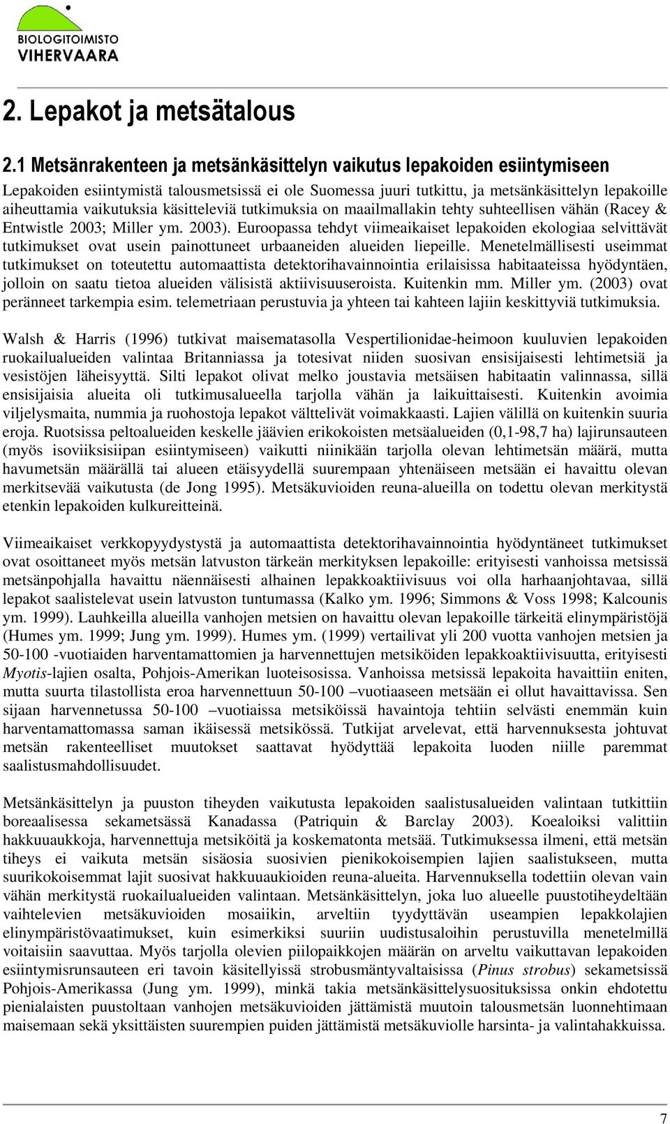 käsitteleviä tutkimuksia on maailmallakin tehty suhteellisen vähän (Racey & Entwistle 2003; Miller ym. 2003).