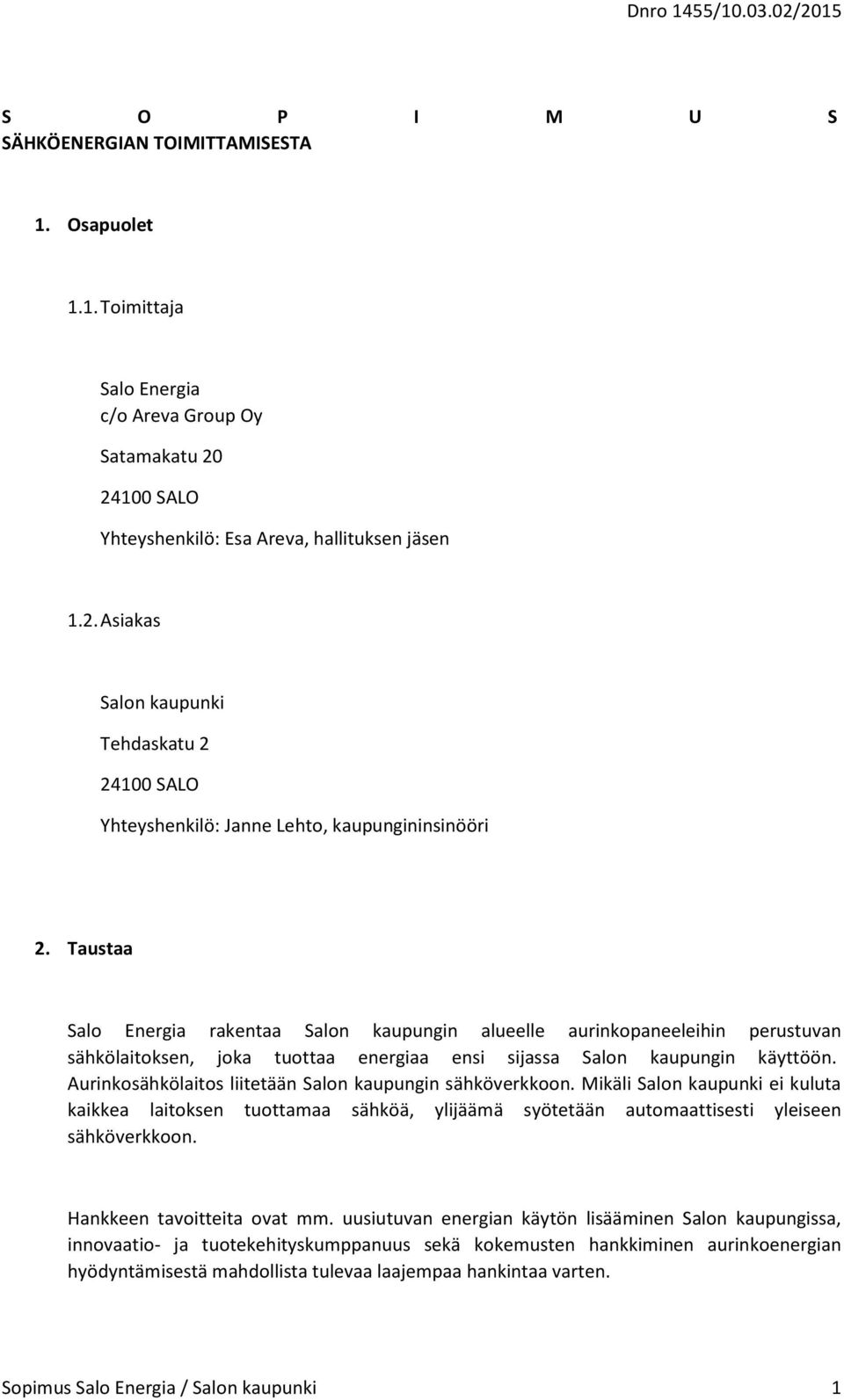 Taustaa Salo Energia rakentaa Salon kaupungin alueelle aurinkopaneeleihin perustuvan sähkölaitoksen, joka tuottaa energiaa ensi sijassa Salon kaupungin käyttöön.