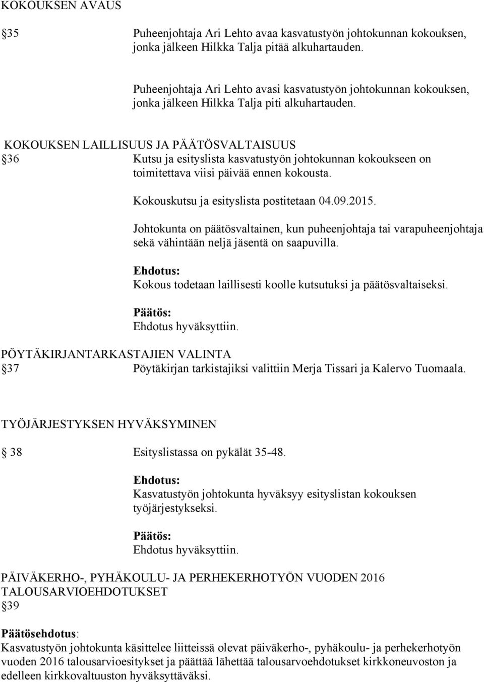 KOKOUKSEN LAILLISUUS JA PÄÄTÖSVALTAISUUS 36 Kutsu ja esityslista kasvatustyön johtokunnan kokoukseen on toimitettava viisi päivää ennen kokousta. Kokouskutsu ja esityslista postitetaan 04.09.2015.