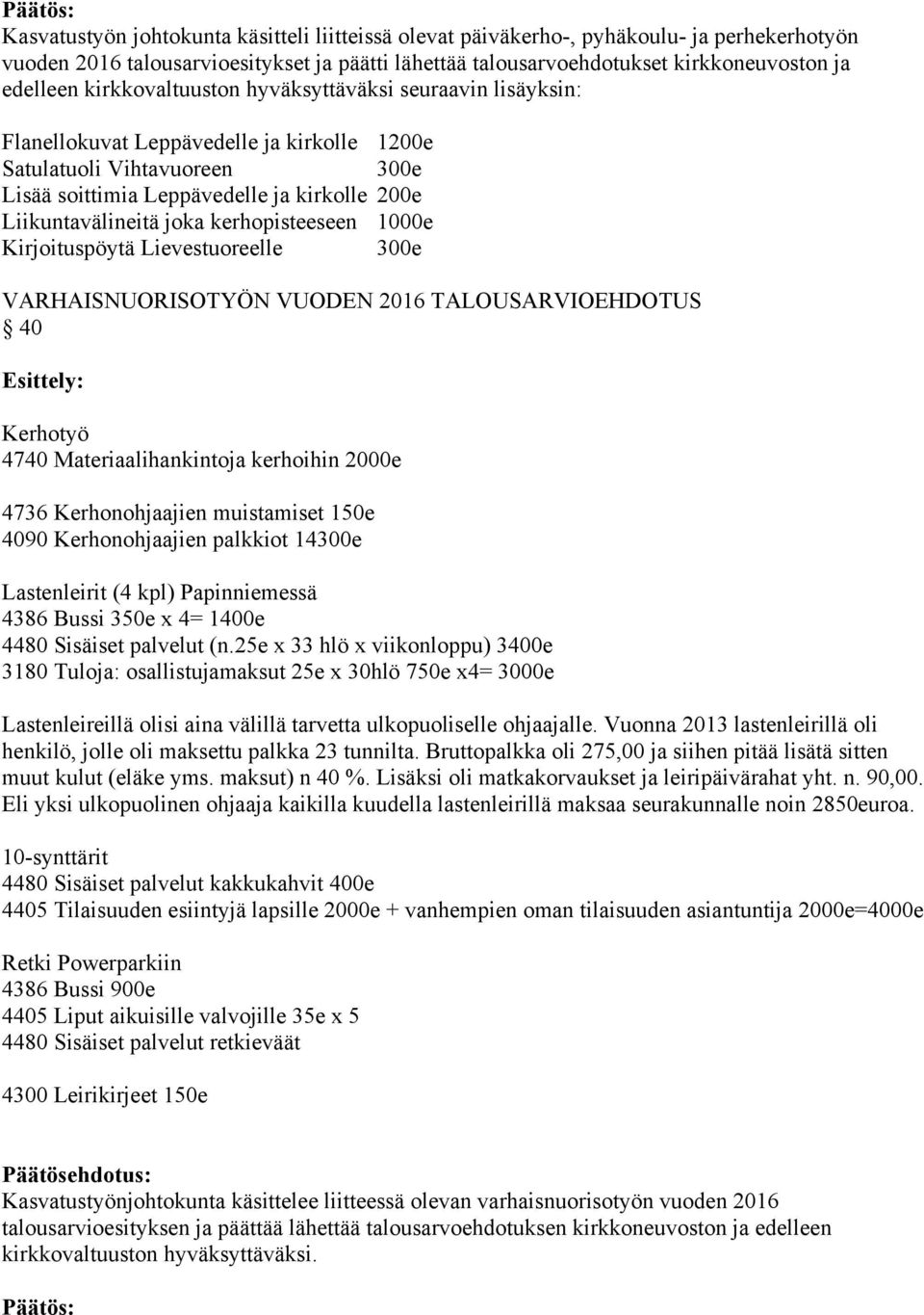 kerhopisteeseen 1000e Kirjoituspöytä Lievestuoreelle 300e VARHAISNUORISOTYÖN VUODEN 2016 TALOUSARVIOEHDOTUS 40 Esittely: Kerhotyö 4740 Materiaalihankintoja kerhoihin 2000e 4736 Kerhonohjaajien