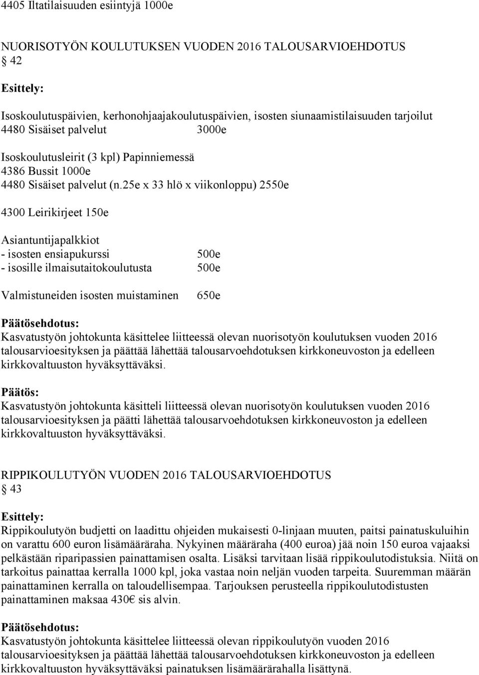 25e x 33 hlö x viikonloppu) 2550e 4300 Leirikirjeet 150e Asiantuntijapalkkiot - isosten ensiapukurssi 500e - isosille ilmaisutaitokoulutusta 500e Valmistuneiden isosten muistaminen 650e Kasvatustyön