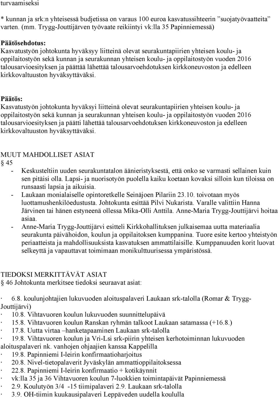 yhteisen koulu- ja oppilaitostyön vuoden 2016 talousarvioesityksen ja päättää lähettää talousarvoehdotuksen kirkkoneuvoston ja edelleen kirkkovaltuuston hyväksyttäväksi.