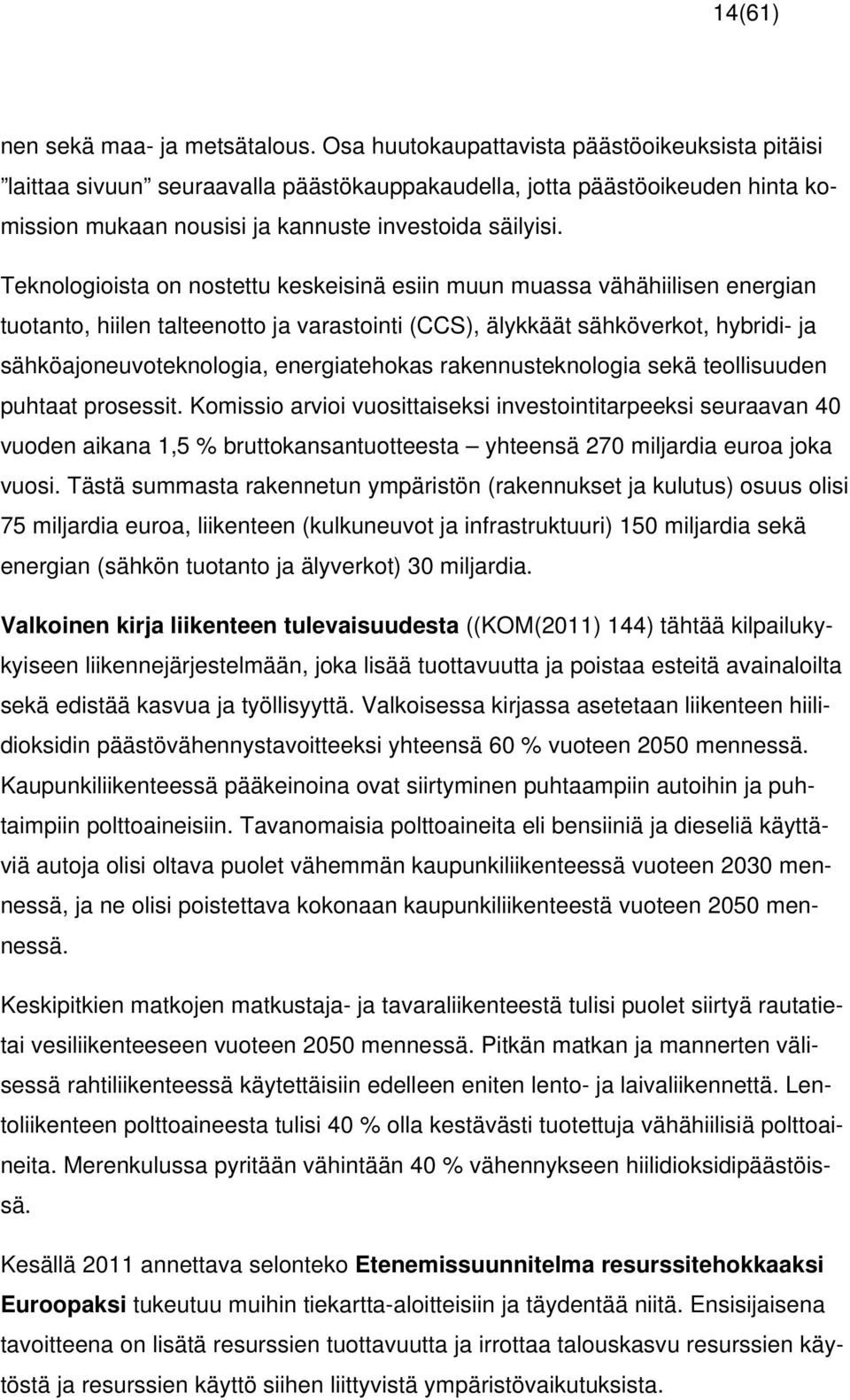Teknologioista on nostettu keskeisinä esiin muun muassa vähähiilisen energian tuotanto, hiilen talteenotto ja varastointi (CCS), älykkäät sähköverkot, hybridi- ja sähköajoneuvoteknologia,