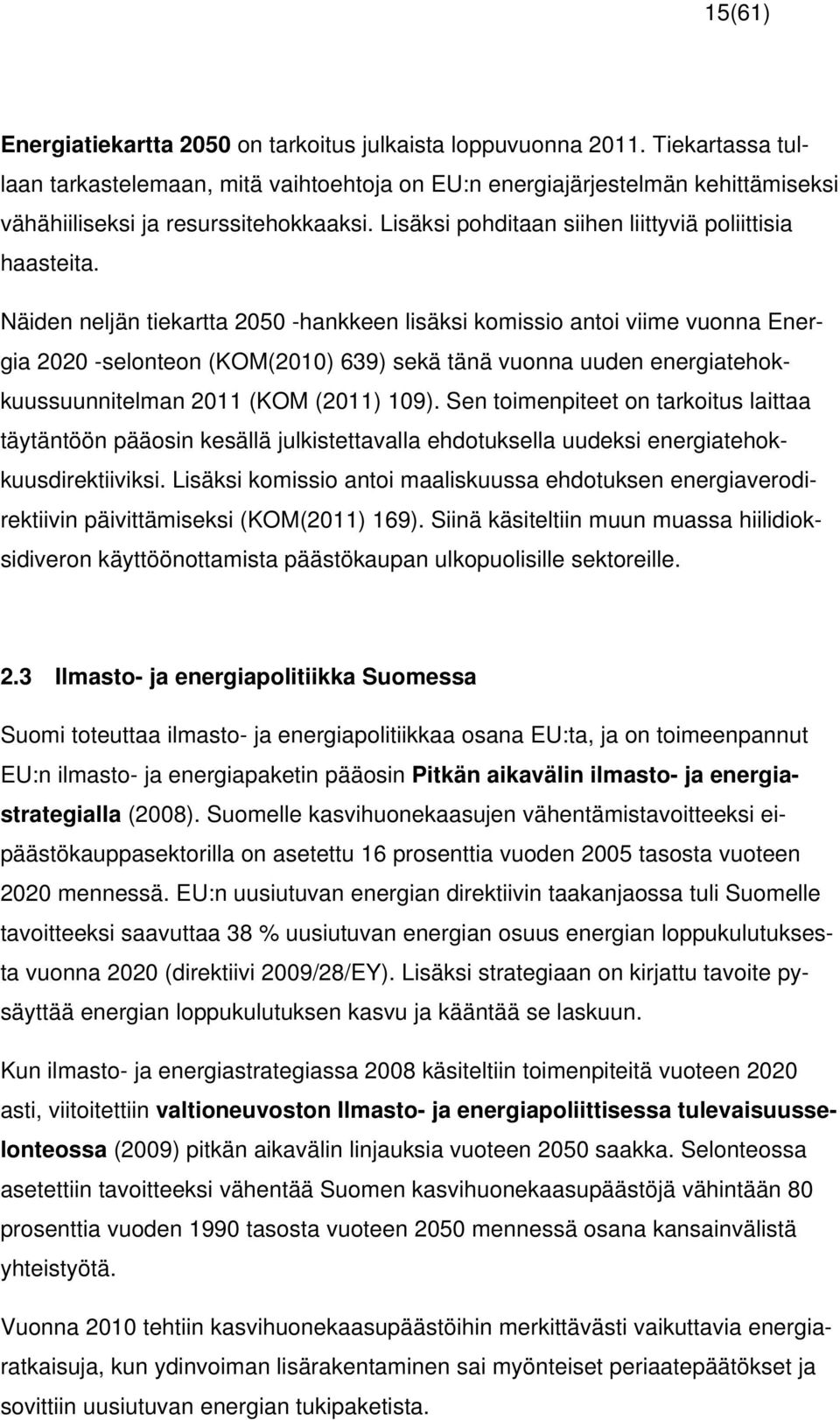 Näiden neljän tiekartta 2050 -hankkeen lisäksi komissio antoi viime vuonna Energia 2020 -selonteon (KOM(2010) 639) sekä tänä vuonna uuden energiatehokkuussuunnitelman 2011 (KOM (2011) 109).
