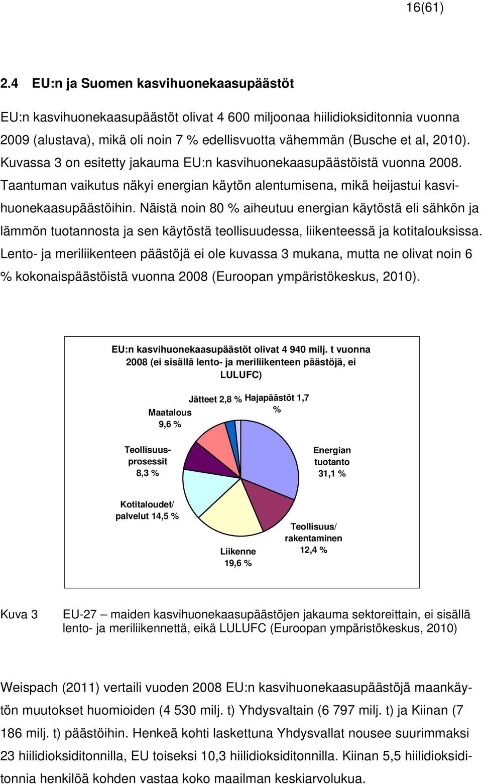 Kuvassa 3 on esitetty jakauma EU:n kasvihuonekaasupäästöistä vuonna 2008. Taantuman vaikutus näkyi energian käytön alentumisena, mikä heijastui kasvihuonekaasupäästöihin.