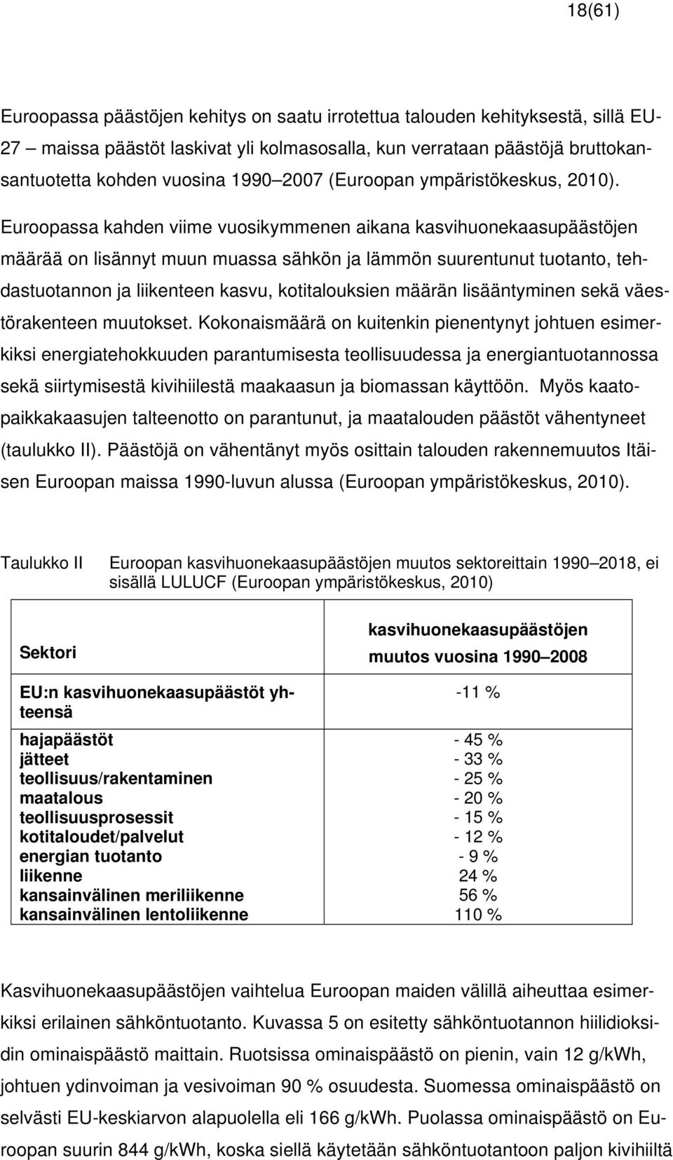Euroopassa kahden viime vuosikymmenen aikana kasvihuonekaasupäästöjen määrää on lisännyt muun muassa sähkön ja lämmön suurentunut tuotanto, tehdastuotannon ja liikenteen kasvu, kotitalouksien määrän