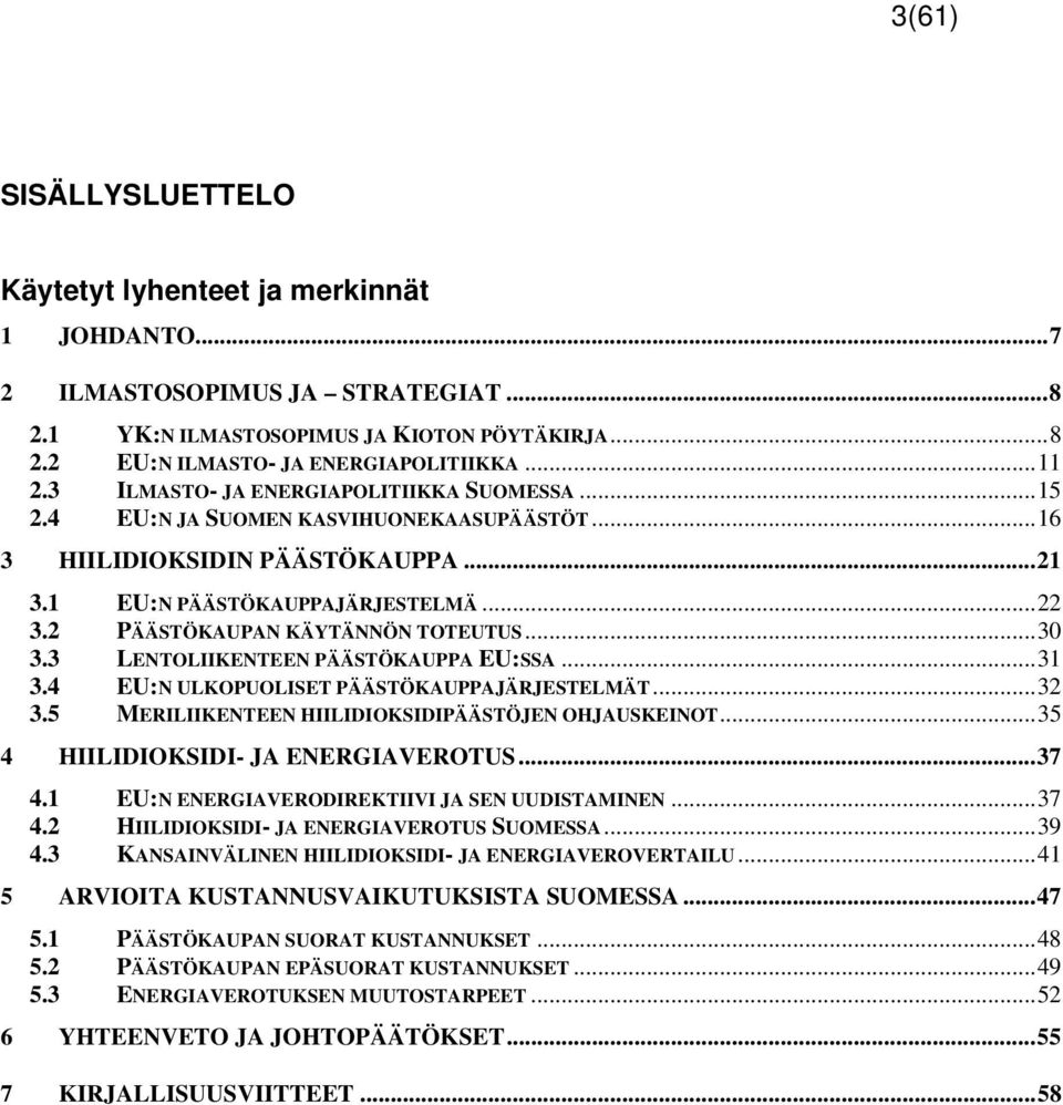 2 PÄÄSTÖKAUPAN KÄYTÄNNÖN TOTEUTUS...30 3.3 LENTOLIIKENTEEN PÄÄSTÖKAUPPA EU:SSA...31 3.4 EU:N ULKOPUOLISET PÄÄSTÖKAUPPAJÄRJESTELMÄT...32 3.5 MERILIIKENTEEN HIILIDIOKSIDIPÄÄSTÖJEN OHJAUSKEINOT.