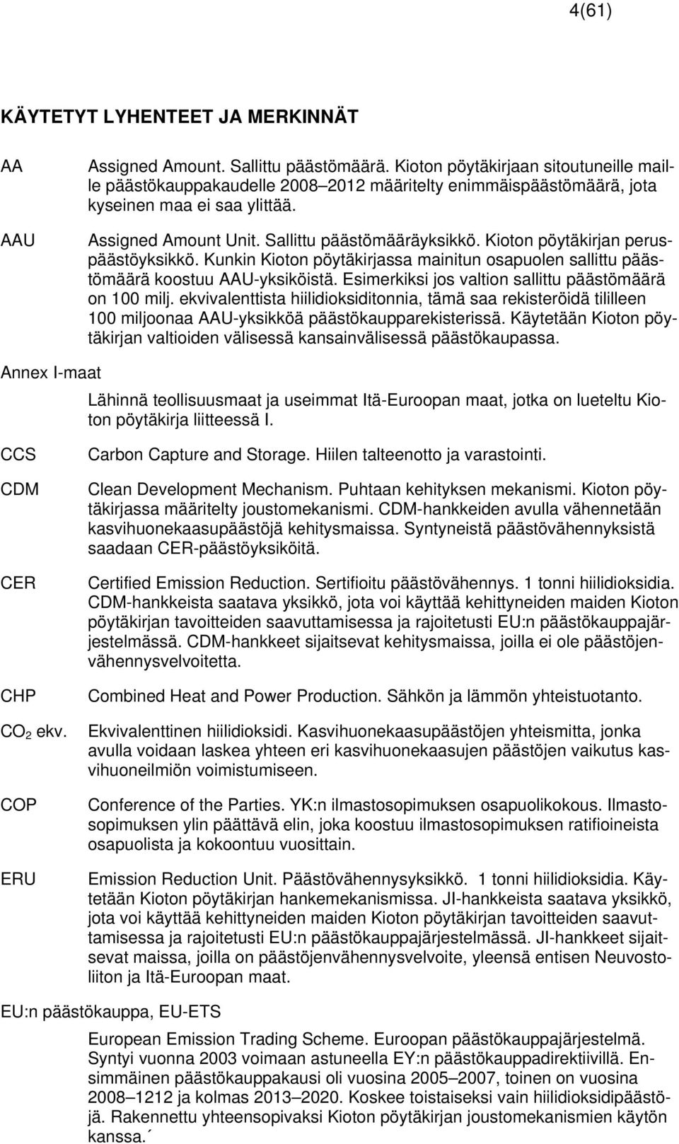 Kioton pöytäkirjan peruspäästöyksikkö. Kunkin Kioton pöytäkirjassa mainitun osapuolen sallittu päästömäärä koostuu AAU-yksiköistä. Esimerkiksi jos valtion sallittu päästömäärä on 100 milj.