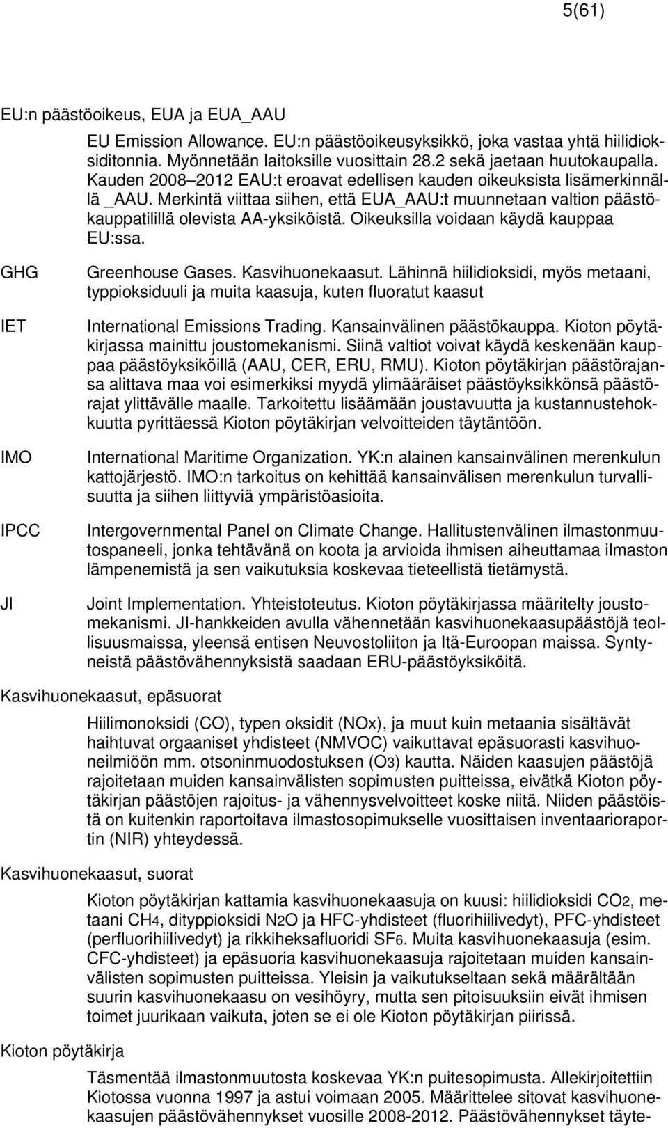 Oikeuksilla voidaan käydä kauppaa EU:ssa. GHG IET IMO IPCC JI Greenhouse Gases. Kasvihuonekaasut.
