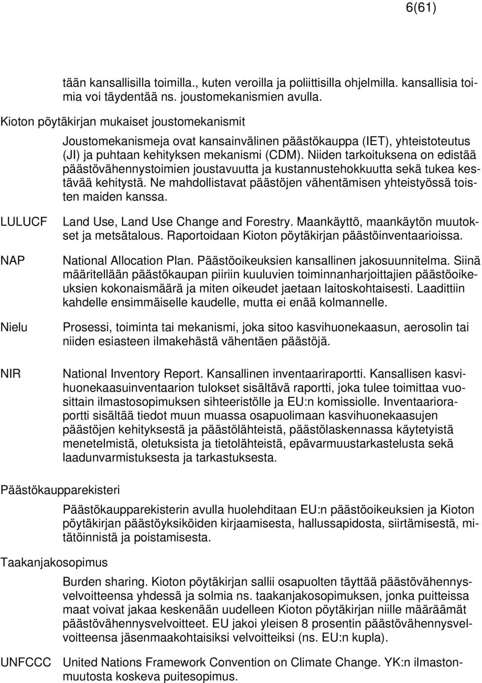 Niiden tarkoituksena on edistää päästövähennystoimien joustavuutta ja kustannustehokkuutta sekä tukea kestävää kehitystä. Ne mahdollistavat päästöjen vähentämisen yhteistyössä toisten maiden kanssa.