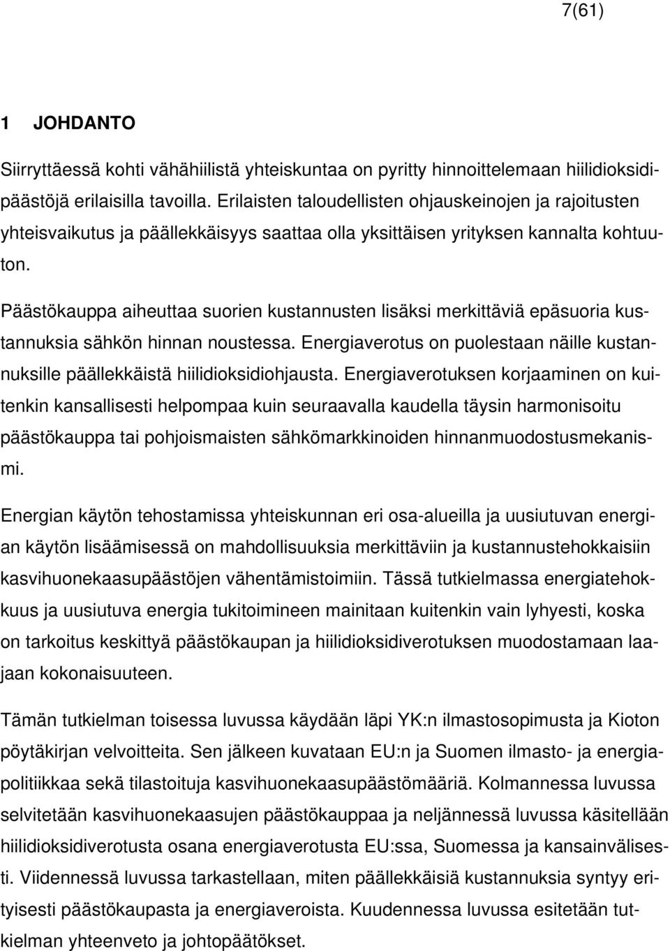 Päästökauppa aiheuttaa suorien kustannusten lisäksi merkittäviä epäsuoria kustannuksia sähkön hinnan noustessa. Energiaverotus on puolestaan näille kustannuksille päällekkäistä hiilidioksidiohjausta.