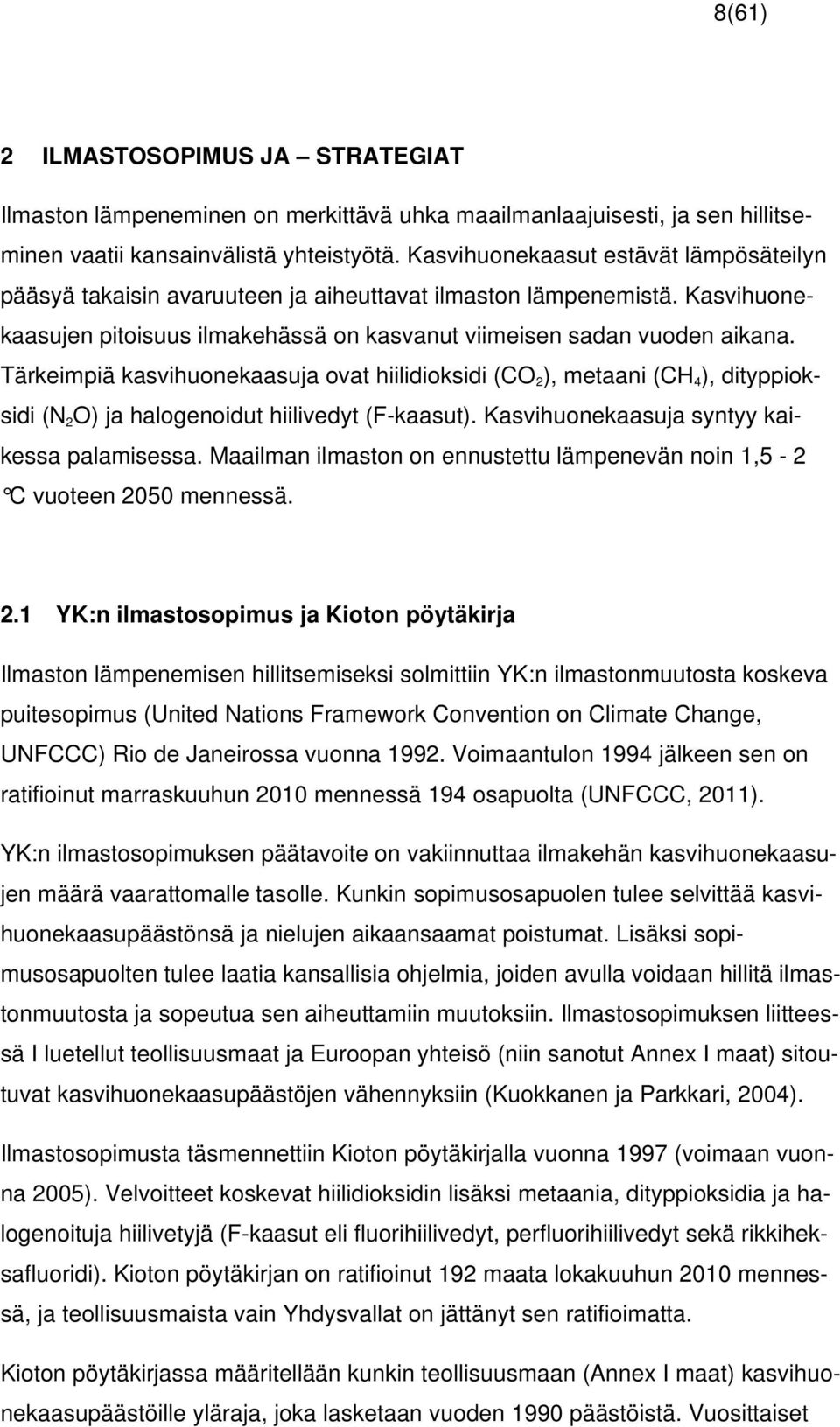Tärkeimpiä kasvihuonekaasuja ovat hiilidioksidi (CO 2 ), metaani (CH 4 ), dityppioksidi (N 2 O) ja halogenoidut hiilivedyt (F-kaasut). Kasvihuonekaasuja syntyy kaikessa palamisessa.