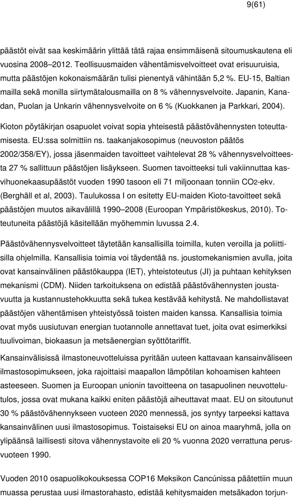 EU-15, Baltian mailla sekä monilla siirtymätalousmailla on 8 % vähennysvelvoite. Japanin, Kanadan, Puolan ja Unkarin vähennysvelvoite on 6 % (Kuokkanen ja Parkkari, 2004).
