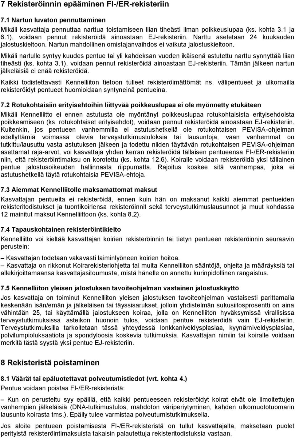 Mikäli nartulle syntyy kuudes pentue tai yli kahdeksan vuoden ikäisenä astutettu narttu synnyttää liian tiheästi (ks. kohta 3.1), voidaan pennut rekisteröidä ainoastaan EJ-rekisteriin.