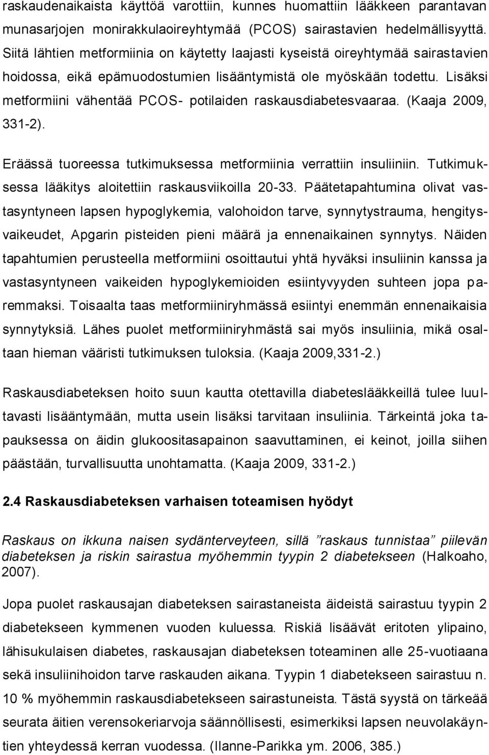 Lisäksi metformiini vähentää PCOS- potilaiden raskausdiabetesvaaraa. (Kaaja 2009, 331-2). Eräässä tuoreessa tutkimuksessa metformiinia verrattiin insuliiniin.