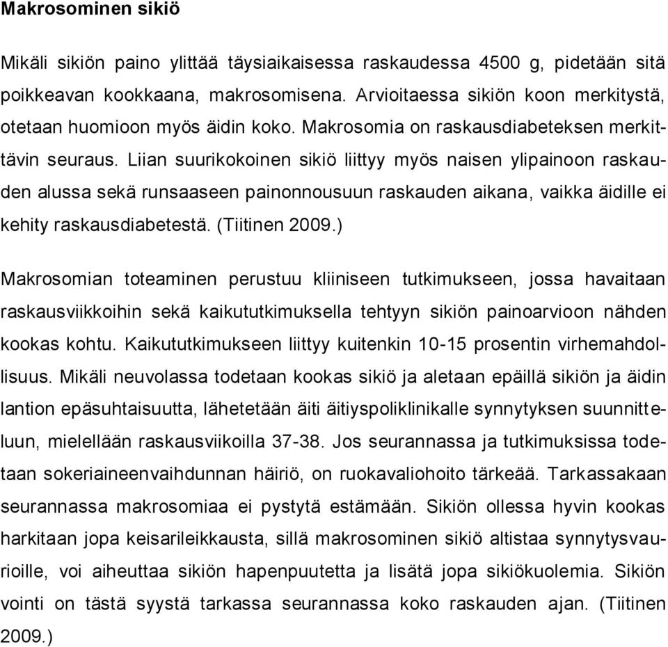 Liian suurikokoinen sikiö liittyy myös naisen ylipainoon raskauden alussa sekä runsaaseen painonnousuun raskauden aikana, vaikka äidille ei kehity raskausdiabetestä. (Tiitinen 2009.