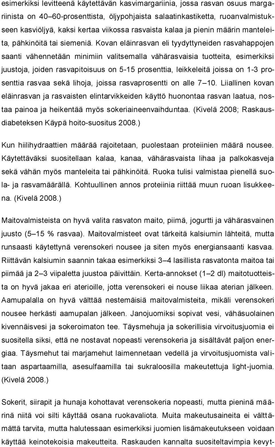 Kovan eläinrasvan eli tyydyttyneiden rasvahappojen saanti vähennetään minimiin valitsemalla vähärasvaisia tuotteita, esimerkiksi juustoja, joiden rasvapitoisuus on 5-15 prosenttia, leikkeleitä joissa